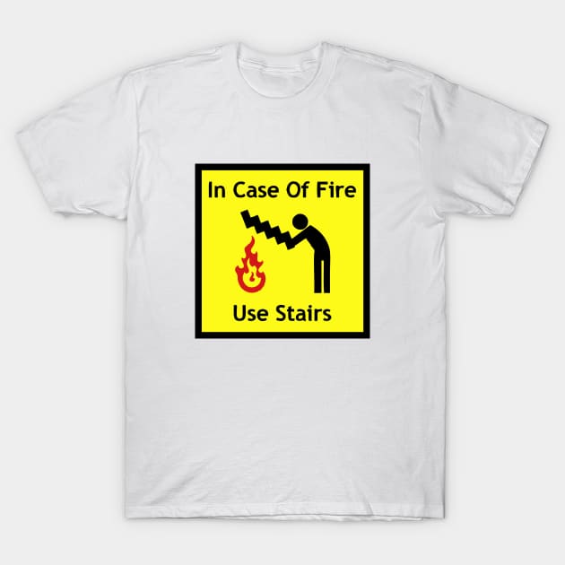 In Case Of Fire Use Stairs Funny Emergency Sign T-Shirt by AnotherOne